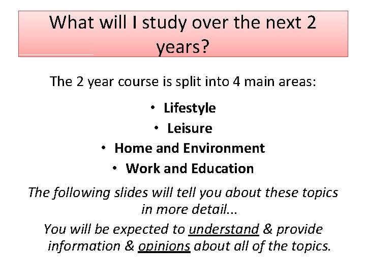 What will I study over the next 2 years? The 2 year course is