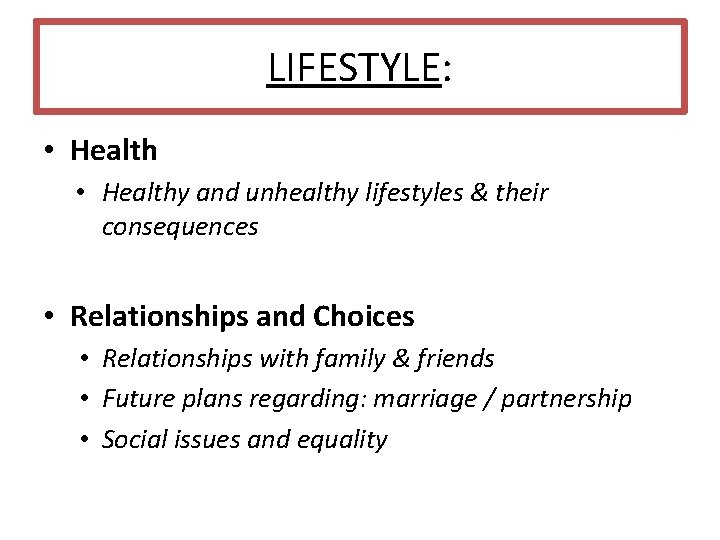 LIFESTYLE: • Healthy and unhealthy lifestyles & their consequences • Relationships and Choices •