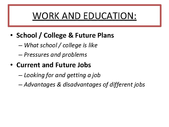 WORK AND EDUCATION: • School / College & Future Plans – What school /