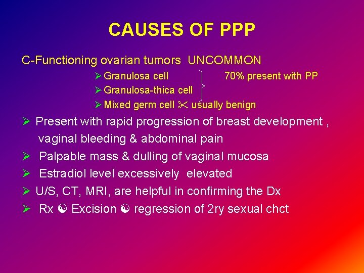 CAUSES OF PPP C-Functioning ovarian tumors UNCOMMON Ø Granulosa cell 70% present with PP