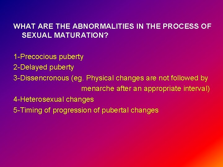 WHAT ARE THE ABNORMALITIES IN THE PROCESS OF SEXUAL MATURATION? 1 -Precocious puberty 2