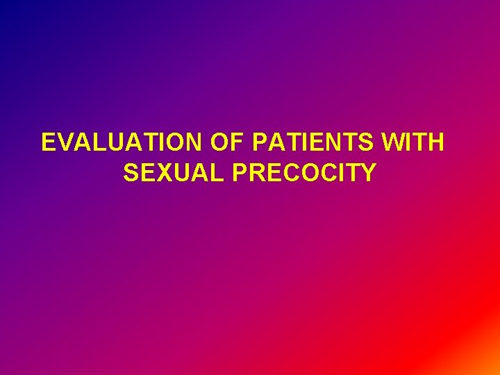 EVALUATION OF PATIENTS WITH SEXUAL PRECOCITY 