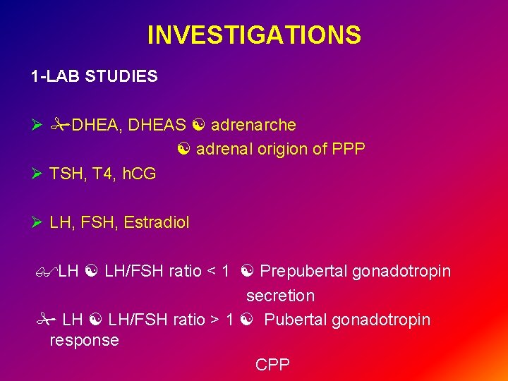 INVESTIGATIONS 1 -LAB STUDIES Ø DHEA, DHEAS adrenarche adrenal origion of PPP Ø TSH,