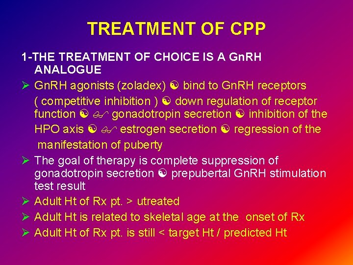 TREATMENT OF CPP 1 -THE TREATMENT OF CHOICE IS A Gn. RH ANALOGUE Ø