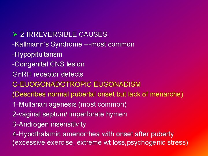 Ø 2 -IRREVERSIBLE CAUSES: -Kallmann’s Syndrome ---most common -Hypopituitarism -Congenital CNS lesion Gn. RH