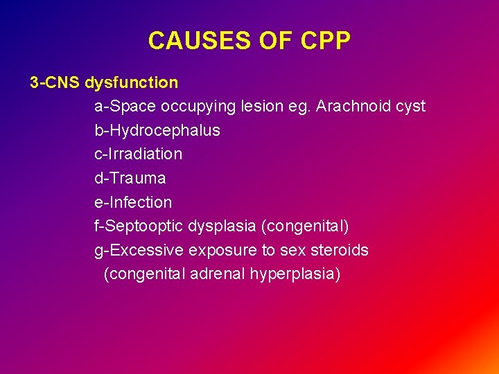 CAUSES OF CPP 3 -CNS dysfunction a-Space occupying lesion eg. Arachnoid cyst b-Hydrocephalus c-Irradiation