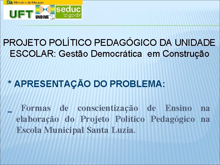 PROJETO POLÍTICO PEDAGÓGICO DA UNIDADE ESCOLAR: Gestão Democrática em Construção * APRESENTAÇÃO DO PROBLEMA: