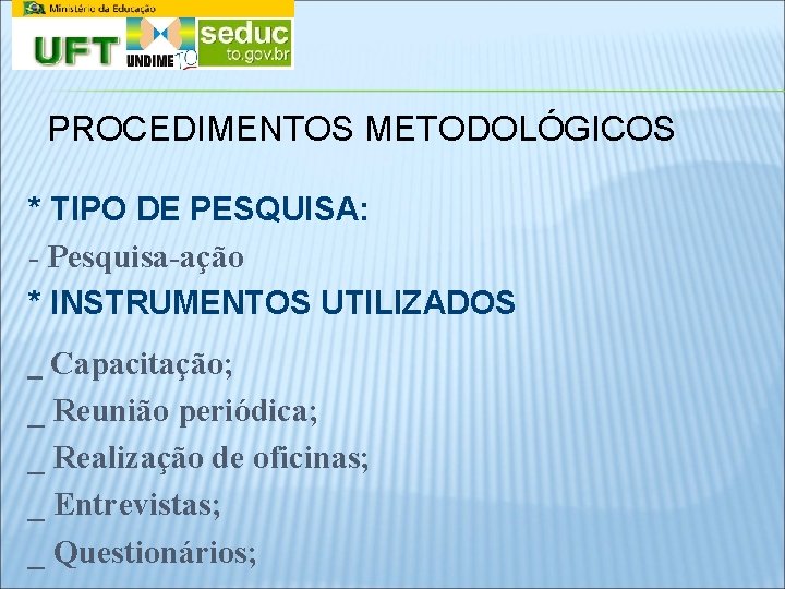 PROCEDIMENTOS METODOLÓGICOS * TIPO DE PESQUISA: - Pesquisa-ação * INSTRUMENTOS UTILIZADOS _ Capacitação; _