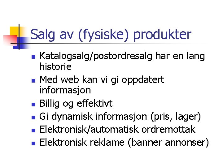 Salg av (fysiske) produkter n n n Katalogsalg/postordresalg har en lang historie Med web