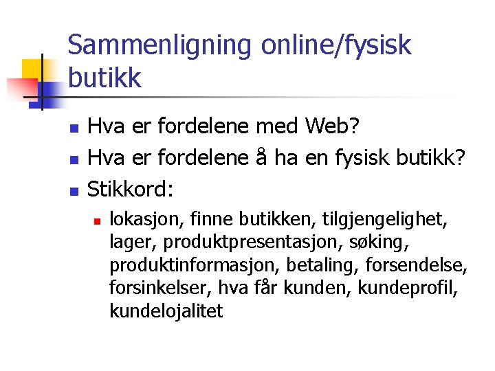 Sammenligning online/fysisk butikk n n n Hva er fordelene med Web? Hva er fordelene