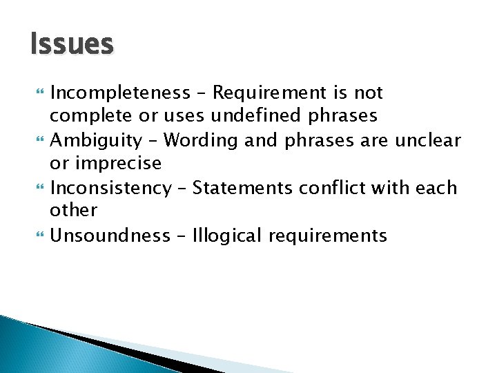 Issues Incompleteness – Requirement is not complete or uses undefined phrases Ambiguity – Wording