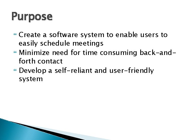 Purpose Create a software system to enable users to easily schedule meetings Minimize need