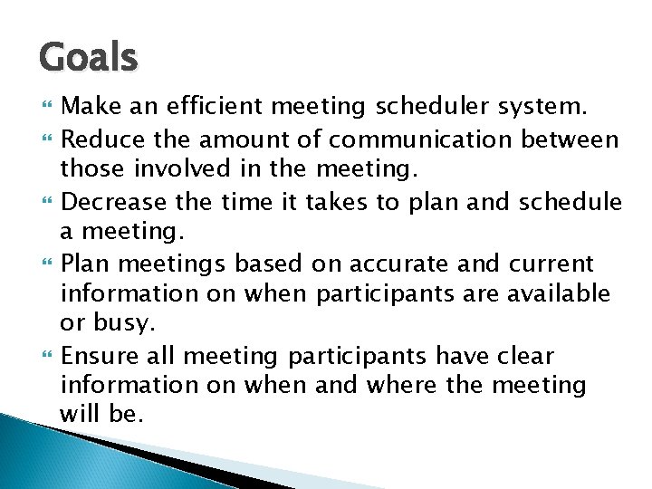 Goals Make an efficient meeting scheduler system. Reduce the amount of communication between those