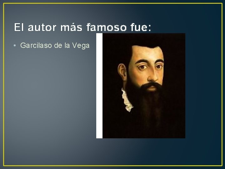 El autor más famoso fue: • Garcilaso de la Vega 