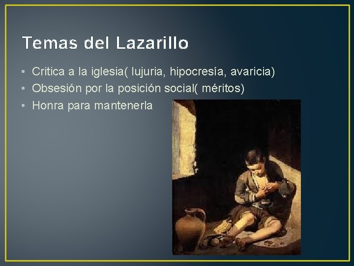 Temas del Lazarillo • Critica a la iglesia( lujuria, hipocresía, avaricia) • Obsesión por