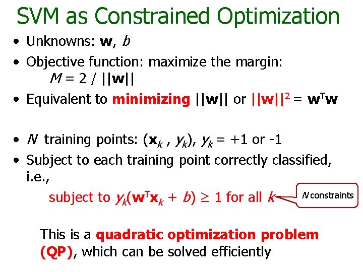 SVM as Constrained Optimization • Unknowns: w, b • Objective function: maximize the margin: