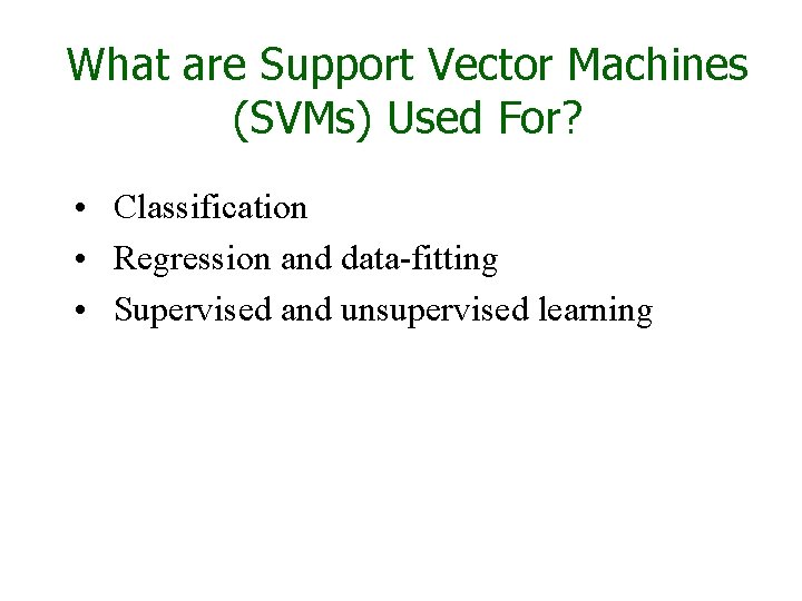 What are Support Vector Machines (SVMs) Used For? • Classification • Regression and data-fitting