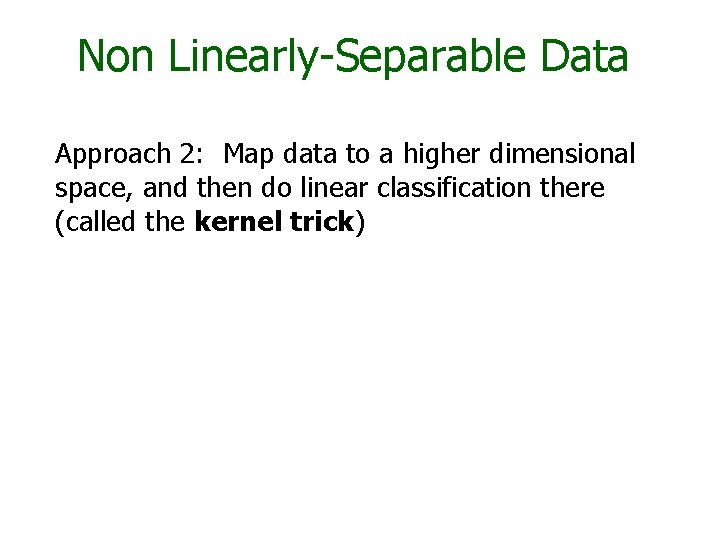 Non Linearly-Separable Data Approach 2: Map data to a higher dimensional space, and then