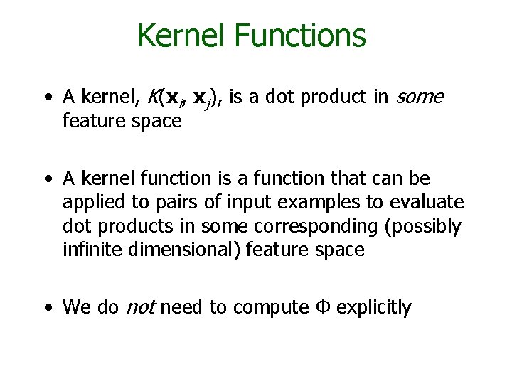 Kernel Functions • A kernel, K(xi, xj), is a dot product in some feature