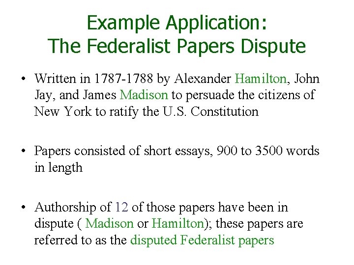 Example Application: The Federalist Papers Dispute • Written in 1787 -1788 by Alexander Hamilton,