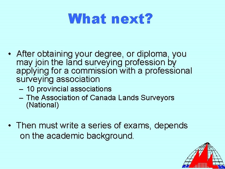What next? • After obtaining your degree, or diploma, you may join the land