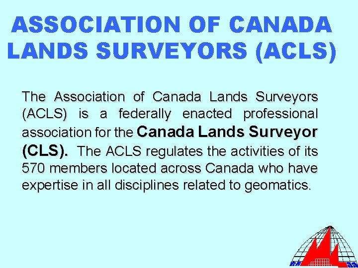 ASSOCIATION OF CANADA LANDS SURVEYORS (ACLS) The Association of Canada Lands Surveyors (ACLS) is