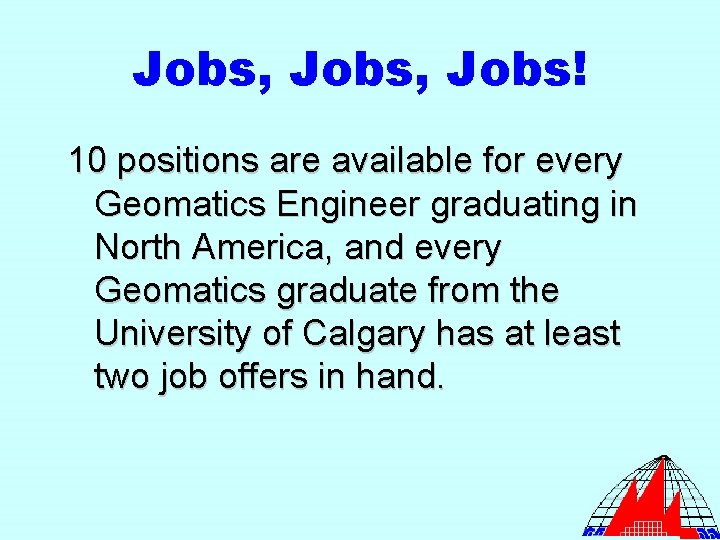 Jobs, Jobs! 10 positions are available for every Geomatics Engineer graduating in North America,