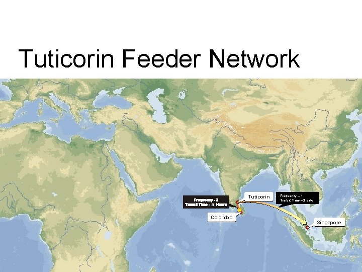 Tuticorin Feeder Network Tuticorin Frequency – 1 Transit Time – 3 days 8 Colombo