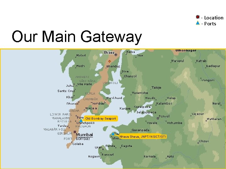 - Location - Ports Our Main Gateway Old Bombay Seaport Nhava Sheva, JNPT/ NSICT/GTI