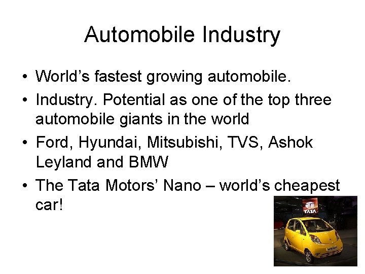 Automobile Industry • World’s fastest growing automobile. • Industry. Potential as one of the