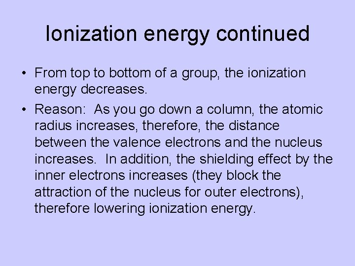 Ionization energy continued • From top to bottom of a group, the ionization energy