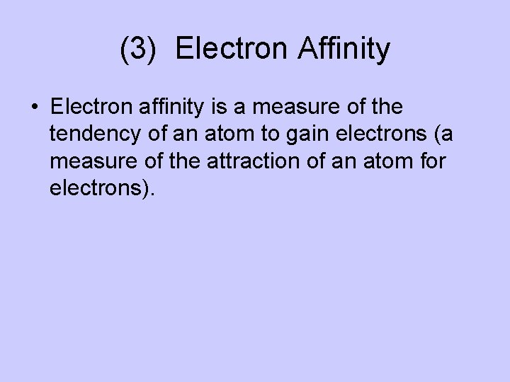 (3) Electron Affinity • Electron affinity is a measure of the tendency of an