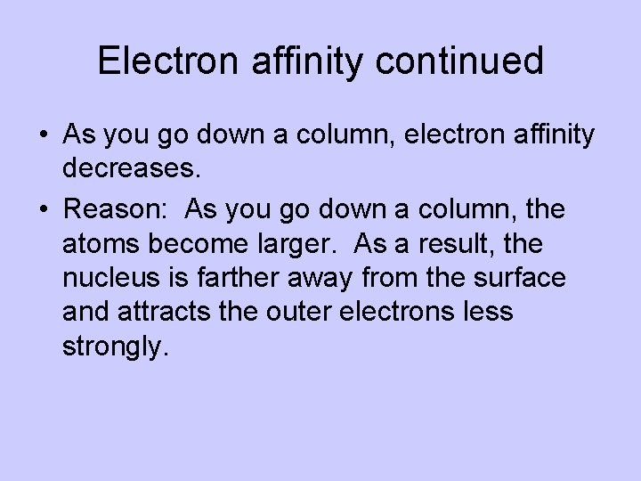 Electron affinity continued • As you go down a column, electron affinity decreases. •