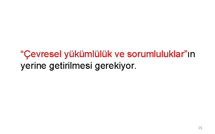 “Çevresel yükümlülük ve sorumluluklar”ın yerine getirilmesi gerekiyor. 15 