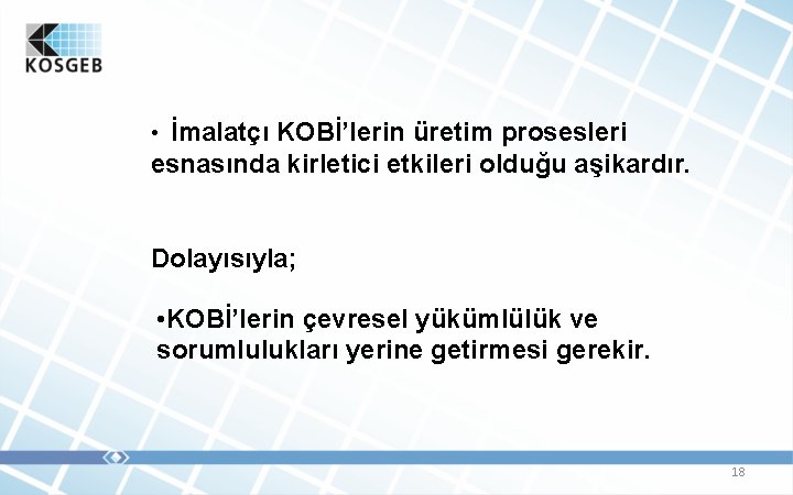  • İmalatçı KOBİ’lerin üretim prosesleri esnasında kirletici etkileri olduğu aşikardır. Dolayısıyla; • KOBİ’lerin