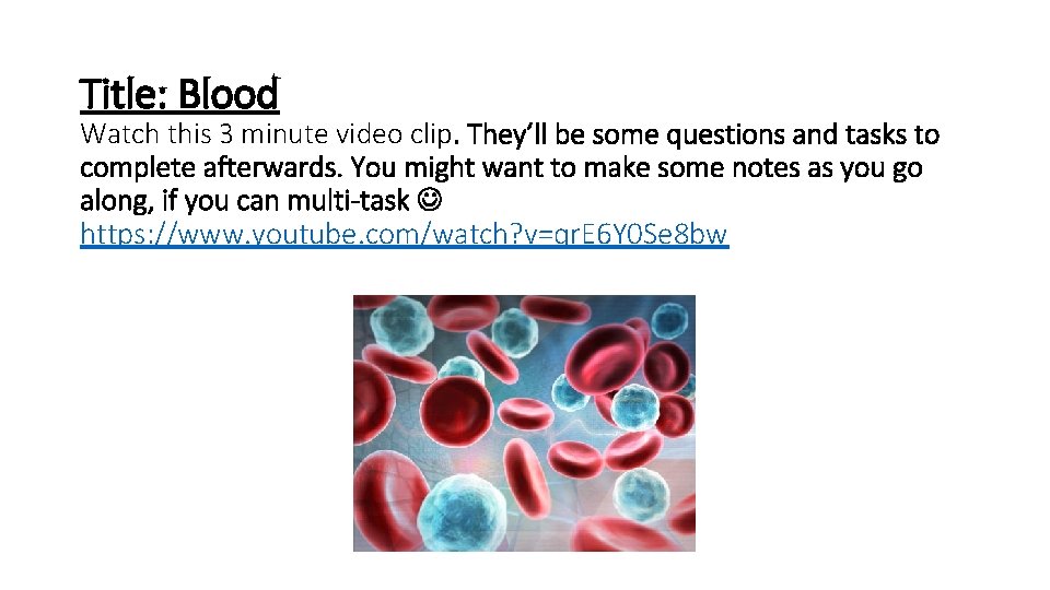 Title: Blood Watch this 3 minute video clip. They’ll be some questions and tasks Title: Blood Watch this 3 minute video clip. They’ll be some questions and tasks