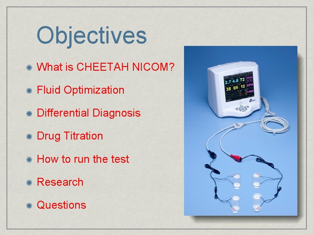 Objectives What is CHEETAH NICOM? Fluid Optimization Differential Diagnosis Drug Titration How to run