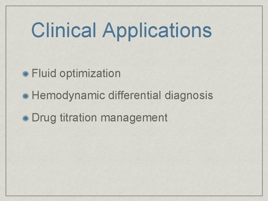 Clinical Applications Fluid optimization Hemodynamic differential diagnosis Drug titration management 