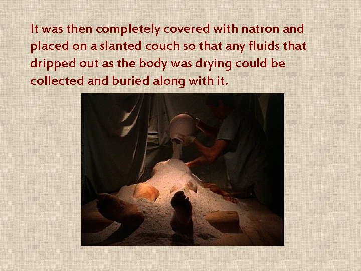 It was then completely covered with natron and placed on a slanted couch so