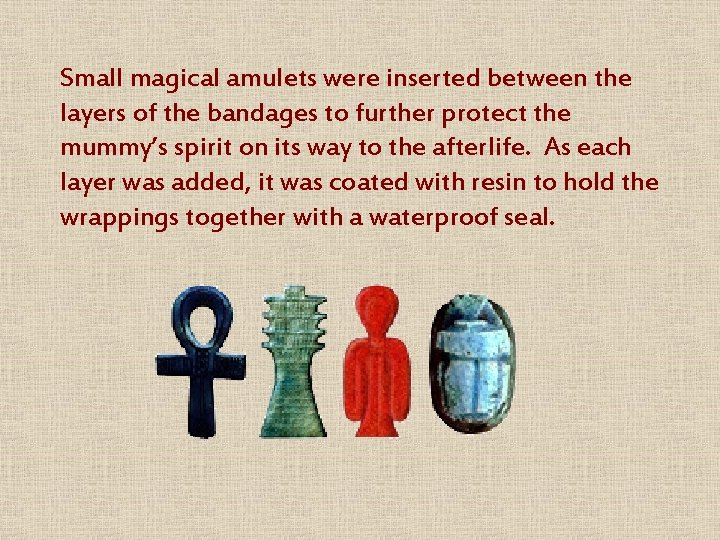 Small magical amulets were inserted between the layers of the bandages to further protect