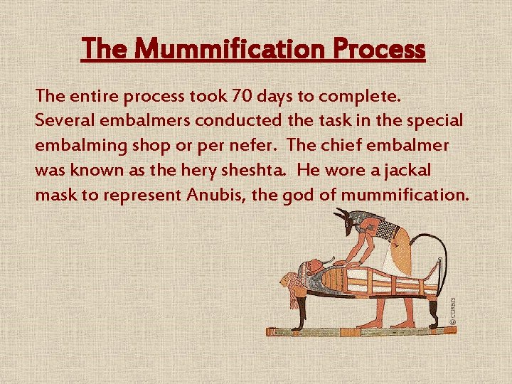 The Mummification Process The entire process took 70 days to complete. Several embalmers conducted
