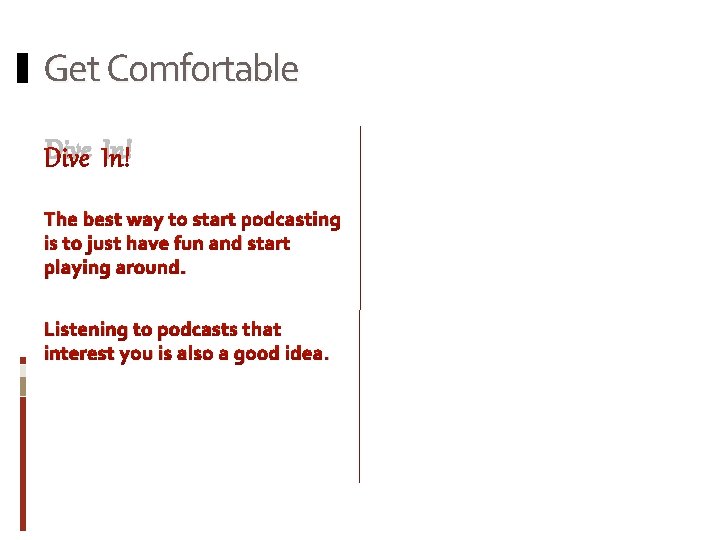 Get Comfortable Dive In! The best way to start podcasting is to just have