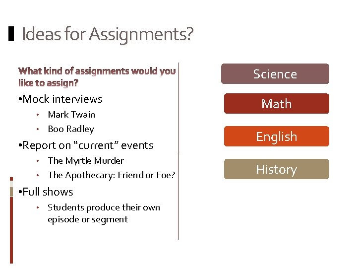 Ideas for Assignments? Science • Mock interviews • Mark Twain • Boo Radley •