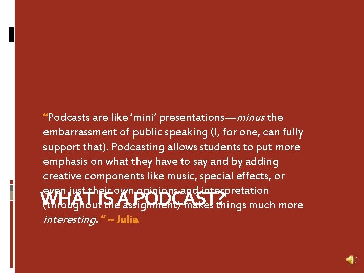 “Podcasts are like ‘mini’ presentations—minus the embarrassment of public speaking (I, for one, can