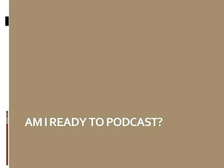 AM I READY TO PODCAST? 