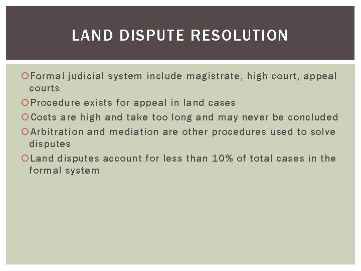 LAND DISPUTE RESOLUTION Formal judicial system include magistrate, high court, appeal courts Procedure exists