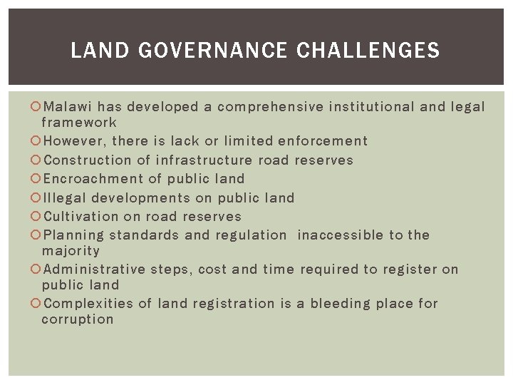 LAND GOVERNANCE CHALLENGES Malawi has developed a comprehensive institutional and legal framework However, there