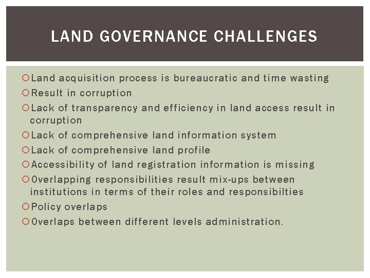 LAND GOVERNANCE CHALLENGES Land acquisition process is bureaucratic and time wasting Result in corruption