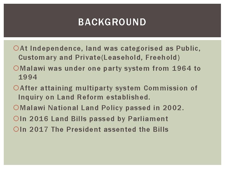 BACKGROUND At Independence, land was categorised as Public, Customary and Private(Leasehold, Freehold) Malawi was