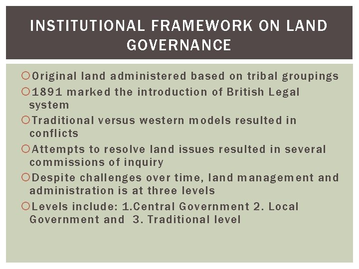 INSTITUTIONAL FRAMEWORK ON LAND GOVERNANCE Original land administered based on tribal groupings 1891 marked